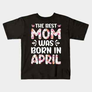 Best Mom Ever Mothers Day Floral Design Birthday Mom in April Kids T-Shirt
